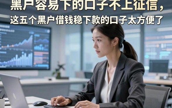 黑户容易下的口子不上征信，这五个黑户借钱稳下款的口子太方便了