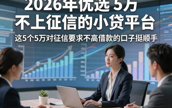 2026年优选​5万不上征信的小贷平台，这5个5万对征信要求不高借款的口子挺顺手