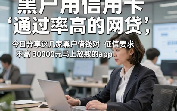黑户用信用卡通过率高的网贷，今日分享这几家黑户借钱对征信要求不高30000元马上放款的app