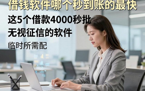 借钱软件哪个秒到账的最快，这5个借款4000秒批无视征信的软件临时所需适配