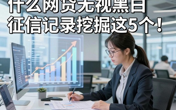 什么网贷无视黑白征信记录挖掘这5个！本篇为您详细讲述！