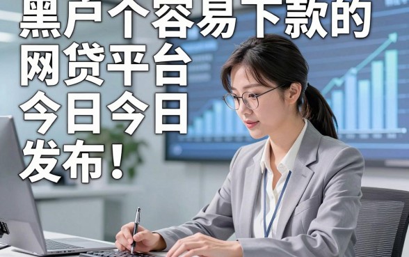 黑户个容易下款的网贷平台今日今日发布！顺便总结5个手机贷款大额度平台