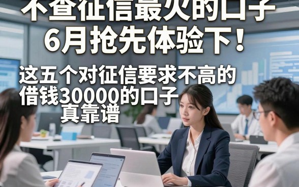 不查征信最火的口子6月抢先体验下！这五个对征信要求不高的借钱30000的口子真靠谱