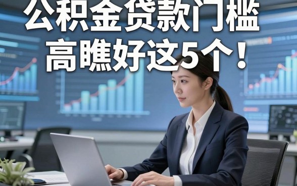 公积金贷款门槛高瞧好这5个​！本篇为您深度公开！
