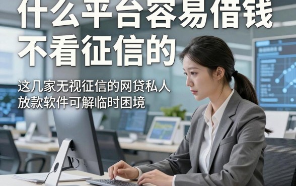 什么平台容易借钱 不看征信的，这几家无视征信的网贷私人放款软件可解临时困境