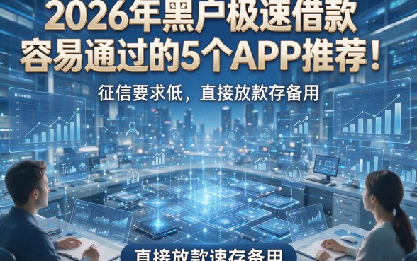 2026年黑户极速借款容易通过的5个APP推荐！征信要求低，直接放款速存备用